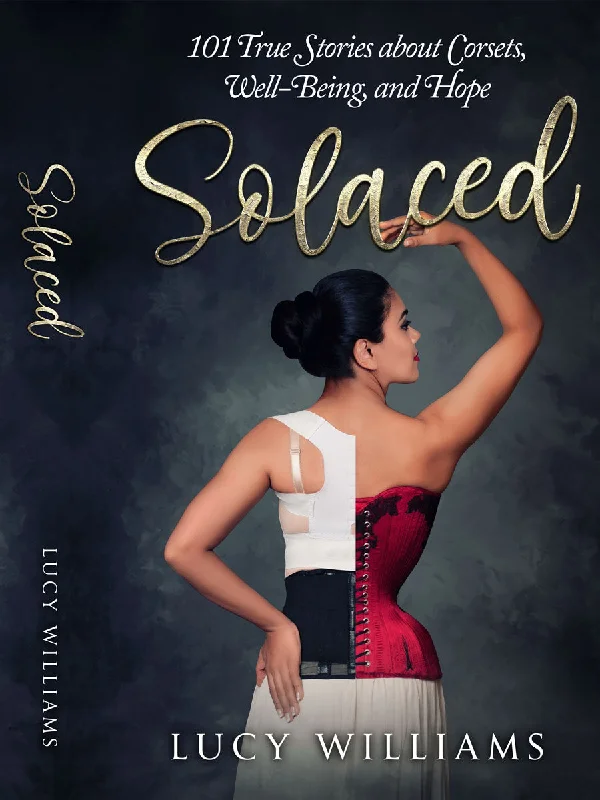 stretchy women bustiers and corsetsSolaced:  101 Stories about Corsets, Well Being and Hope.  By Lucy Williams